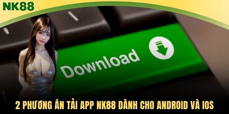 2 phương án tải app NK88 dành cho Android và iOS