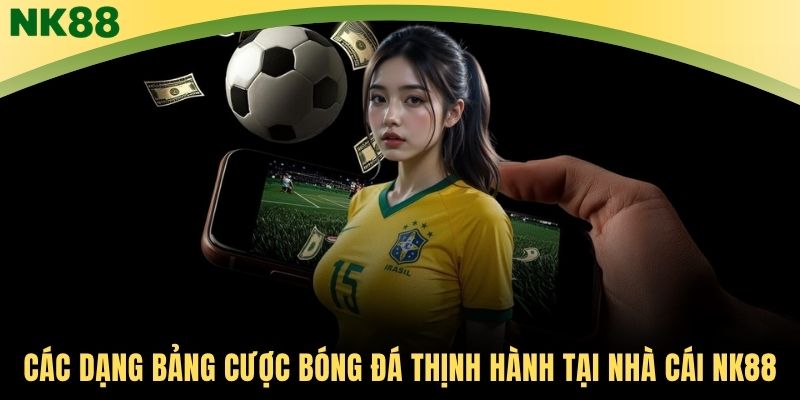 Các dạng bảng cược bóng đá thịnh hành tại nhà cái NK88