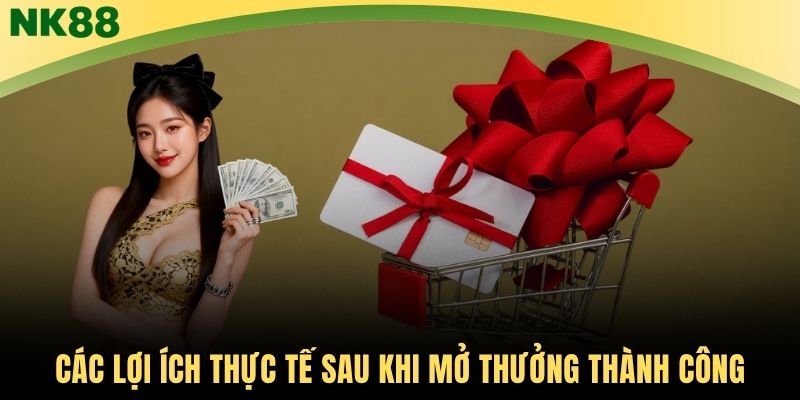 Các lợi ích thực tế sau khi mở thưởng thành công