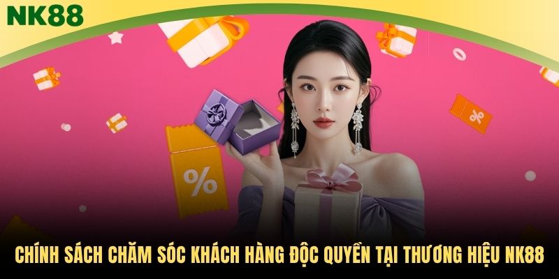 Chính sách chăm sóc khách hàng độc quyền tại thương hiệu NK88