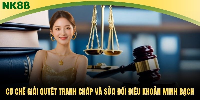 Cơ chế giải quyết tranh chấp và sửa đổi điều khoản minh bạch