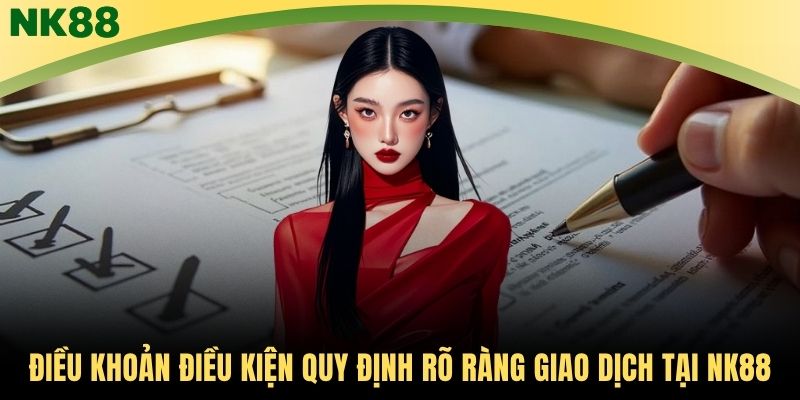 Điều khoản điều kiện quy định rõ ràng giao dịch tại NK88