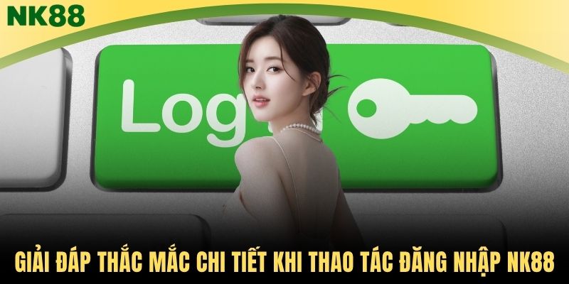 Giải đáp thắc mắc chi tiết khi thao tác đăng nhập NK88