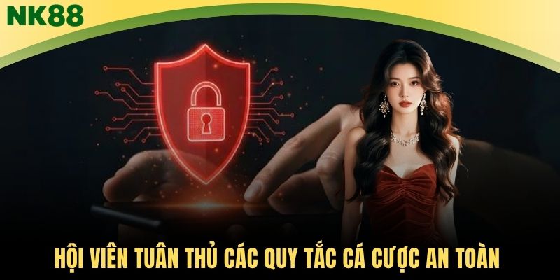 Hội viên tuân thủ các quy tắc cá cược an toàn