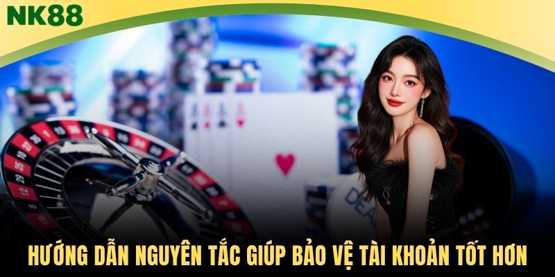 Hướng dẫn nguyên tắc giúp bảo vệ tài khoản tốt hơn