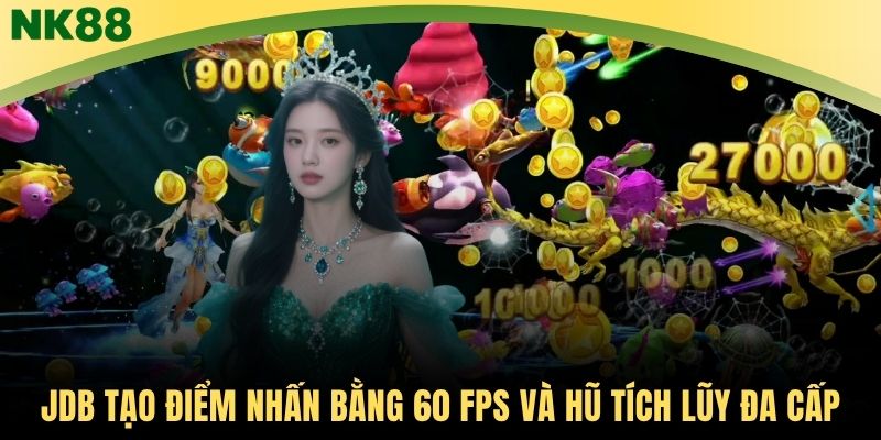 JDB tạo điểm nhấn bằng 60 FPS và hũ tích lũy đa cấp