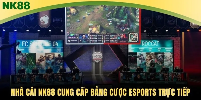 Nhà cái NK88 cung cấp bảng cược Esports trực tiếp