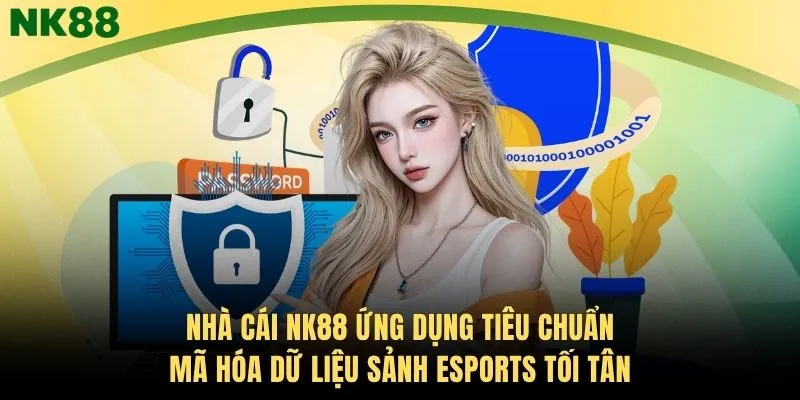 Nhà cái NK88 ứng dụng tiêu chuẩn mã hóa dữ liệu sảnh Esports tối tân