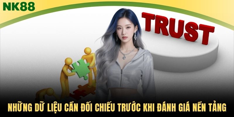 Những dữ liệu cần đối chiếu trước khi đánh giá nền tảng