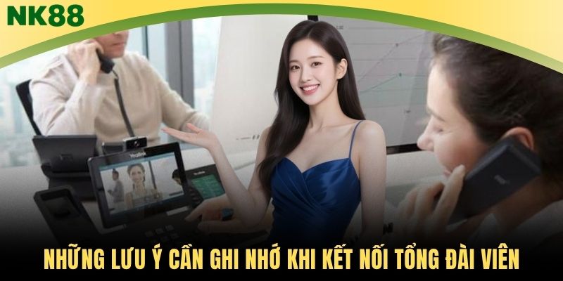 Những lưu ý cần ghi nhớ khi kết nối tổng đài viên
