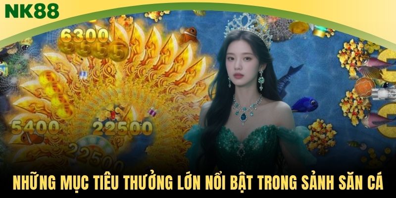Những mục tiêu thưởng lớn nổi bật trong sảnh săn cá