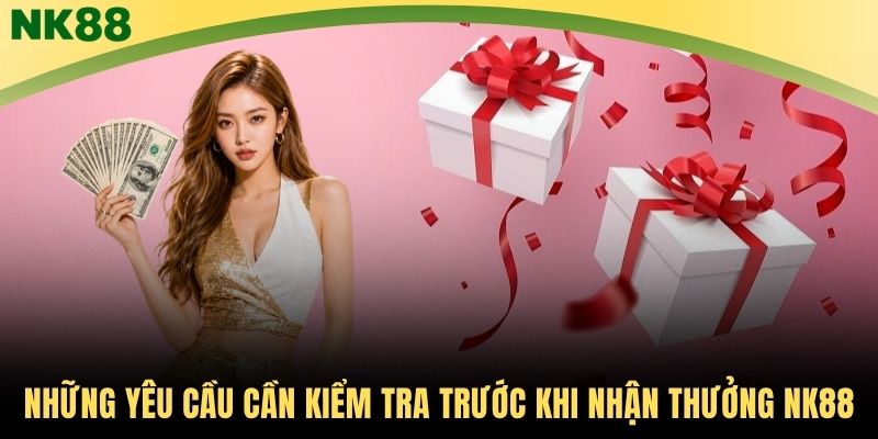 Những yêu cầu cần kiểm tra trước khi nhận thưởng NK88