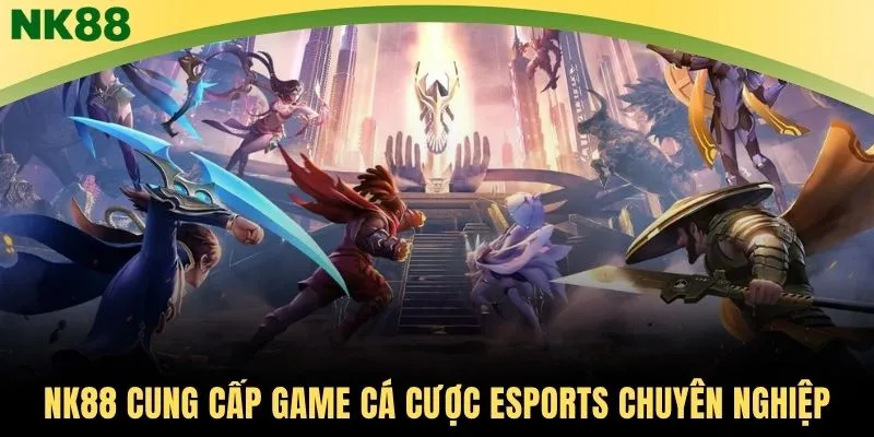 NK88 cung cấp game cá cược Esports chuyên nghiệp