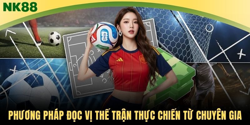 Phương pháp đọc vị thế trận thực chiến từ chuyên gia