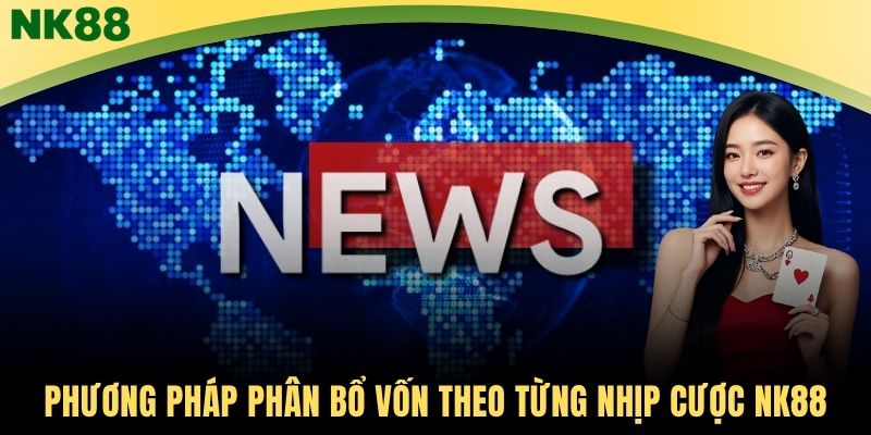 Phương pháp phân bổ vốn theo từng nhịp cược NK88