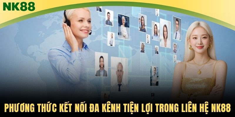 Phương thức kết nối đa kênh tiện lợi trong liên hệ NK88