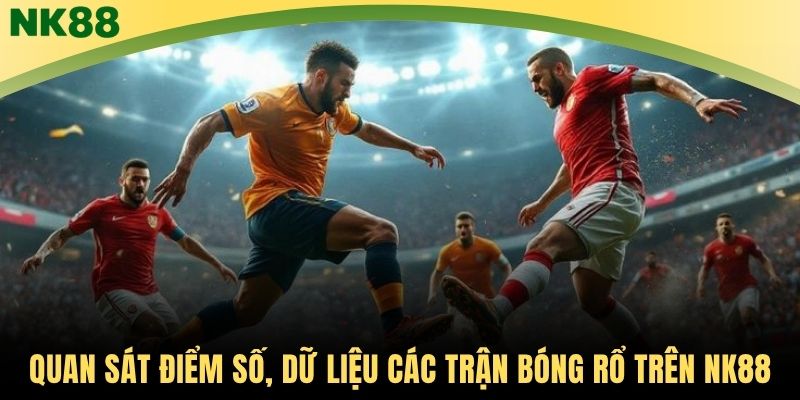 Quan sát điểm số, dữ liệu các trận bóng rổ trên NK88