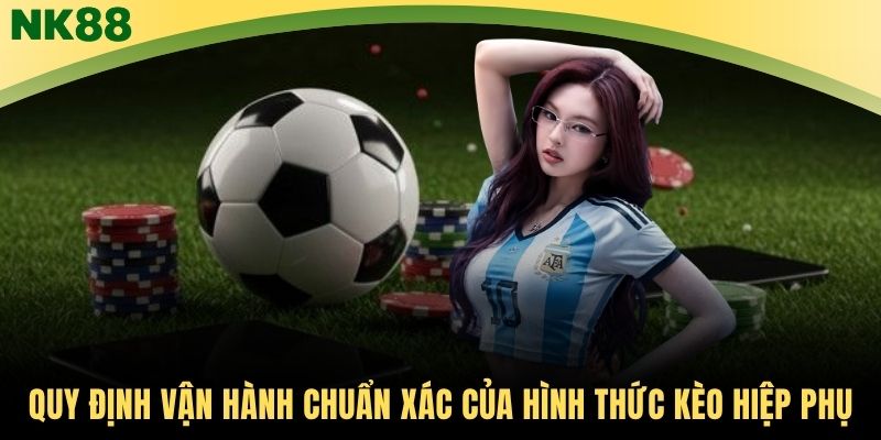 Quy định vận hành chuẩn xác của hình thức kèo hiệp phụ