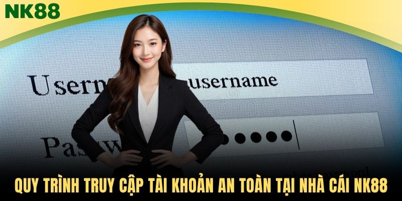 Quy trình truy cập tài khoản an toàn tại nhà cái NK88