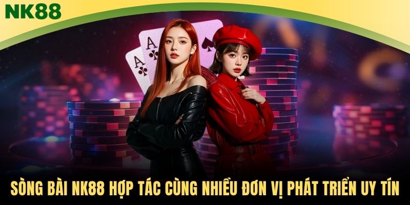 Sòng bài NK88 hợp tác cùng nhiều đơn vị phát triển uy tín 