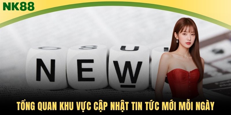 Tổng quan khu vực cập nhật tin tức mới mỗi ngày